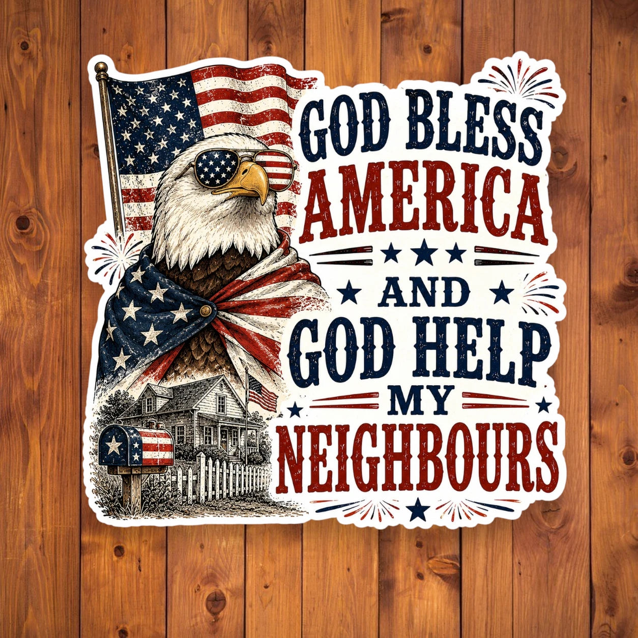 A flat, isolated vinyl sticker based on the file Bless America with background.webp featuring a patriotic detailed illustration of a bald eagle wearing American flag sunglasses and draped in a flag cape, standing next to a house with a flag mailbox under a waving US flag, paired with bold text reading "GOD BLESS AMERICA AND GOD HELP MY NEIGHBOURS".