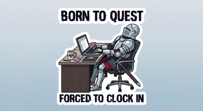 Cartoon knight at a desk with text 'Born to Quest, Forced to Clock In' on a light blue background