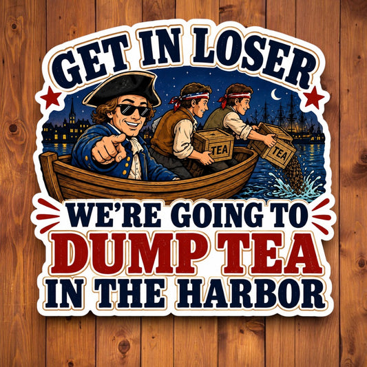 A square graphic print or sticker design featuring three cartoon pirates in a small boat on a wood-toned background. The text reads “GET IN LOSER WE’RE GOING TO DUMP TEA IN THE HARBOR.