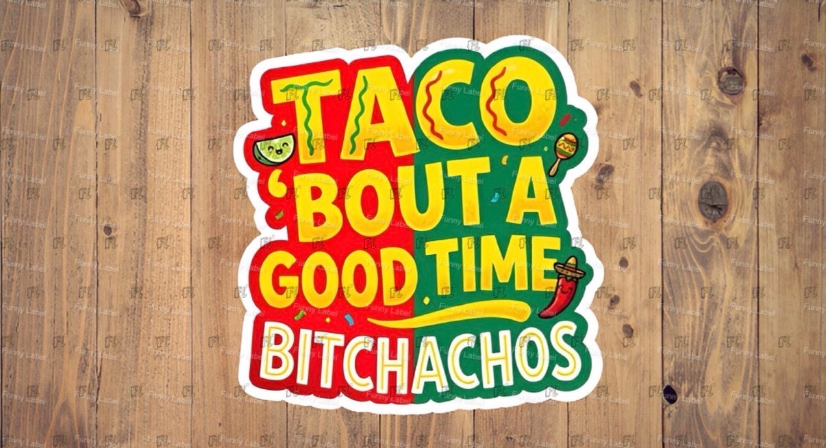 Sticker with 'Taco Bout a Good Time Bitchachos' text on a wooden background