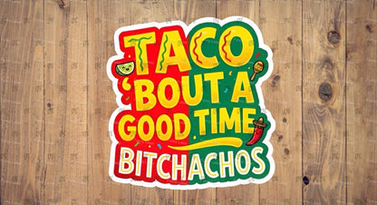 Sticker with 'Taco Bout a Good Time Bitchachos' text on a wooden background
