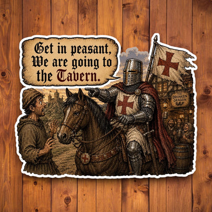Medieval knight on horseback sticker reading Get In Peasant We Are Going to the Tavern on a wood background