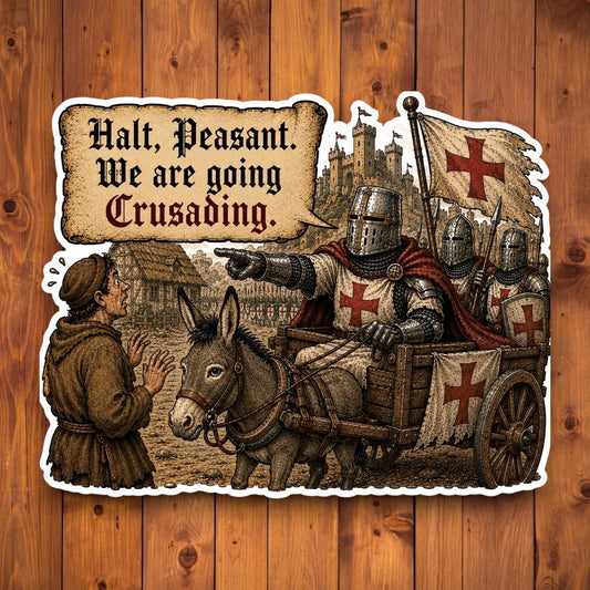 Halt Peasant We Are Going Crusading medieval meme sticker on a wood background
