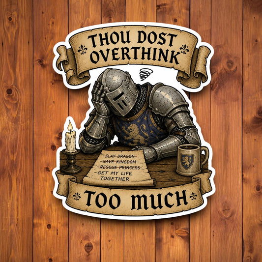A die-cut sticker featuring a medieval knight in armor writing on parchment, with the text 'THOU DOST OVERTHINK' at the top and 'TOO MUCH' at the bottom, shown against a wooden plank background.
