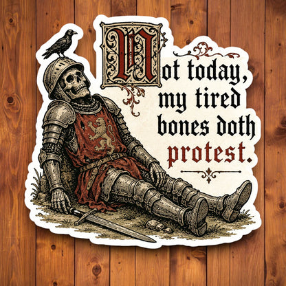 A die-cut sticker featuring an illustrated skeleton knight in armor with a raven on its helmet, reclining beside a sword, with the text 'not today, my tired bones doth protest.' on a wood plank background.