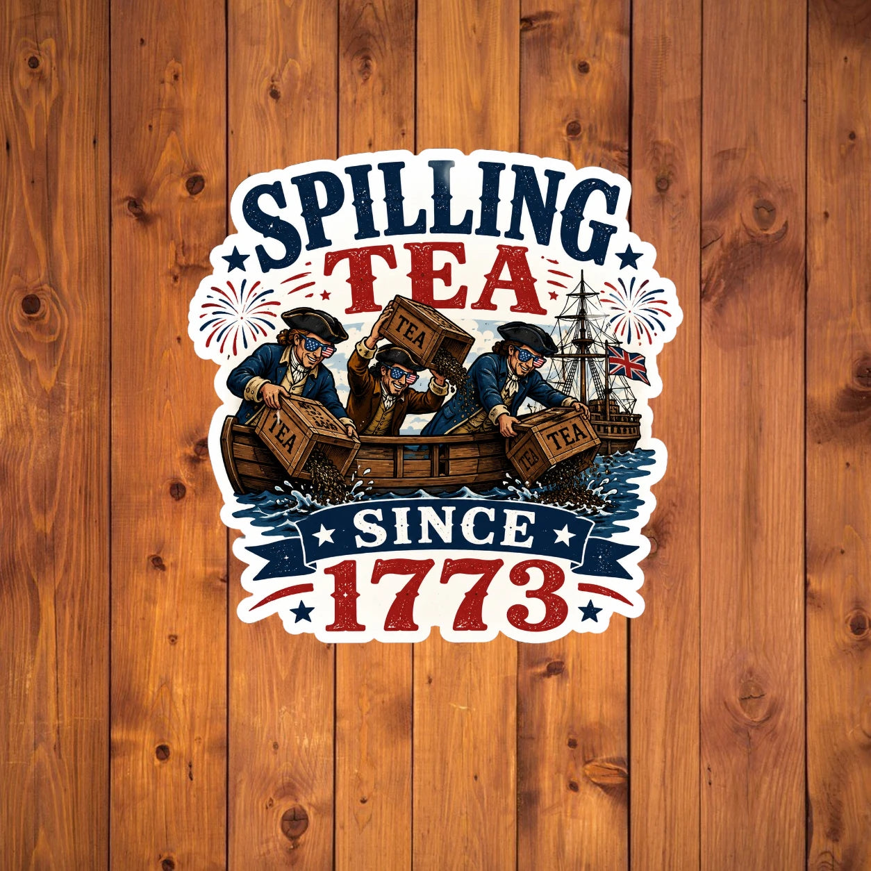 A flat, isolated vinyl sticker based on the file Spilling Tea with background.webp featuring a patriotic parody of the Boston Tea Party, showing three colonial men in a wooden rowboat wearing American flag sunglasses and dumping crates of tea into the harbor with a large ship behind them, surrounded by fireworks, stars, and bold text reading "SPILLING TEA SINCE 1773".