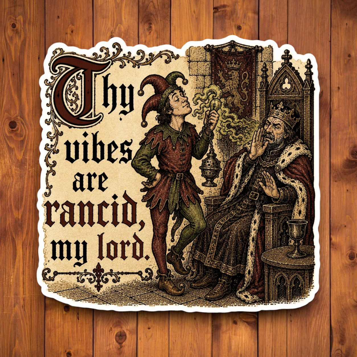 A die-cut sticker featuring a vintage medieval illustration of a king and a jester, with the text 'Thy vibes are rancid, my lord.' The sticker is displayed flat against a wooden plank background.