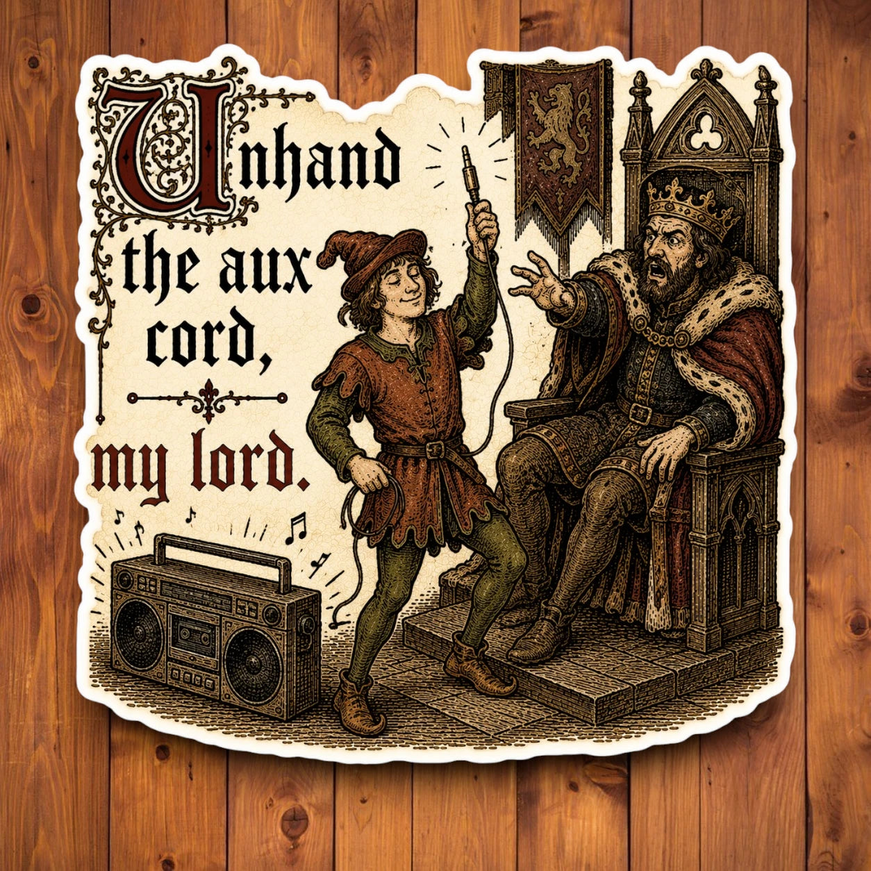 Unhand the Aux Cord My Lord medieval meme sticker on a wood background
