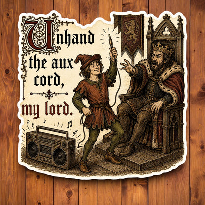 Unhand the Aux Cord My Lord medieval meme sticker on a wood background