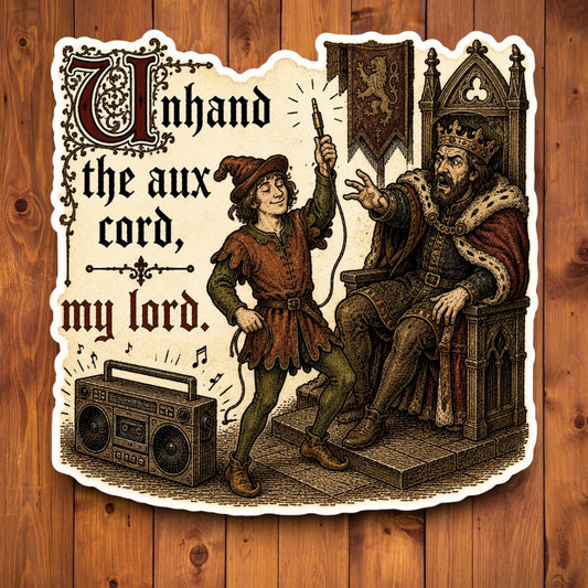 Unhand the Aux Cord My Lord medieval meme sticker on a wood background