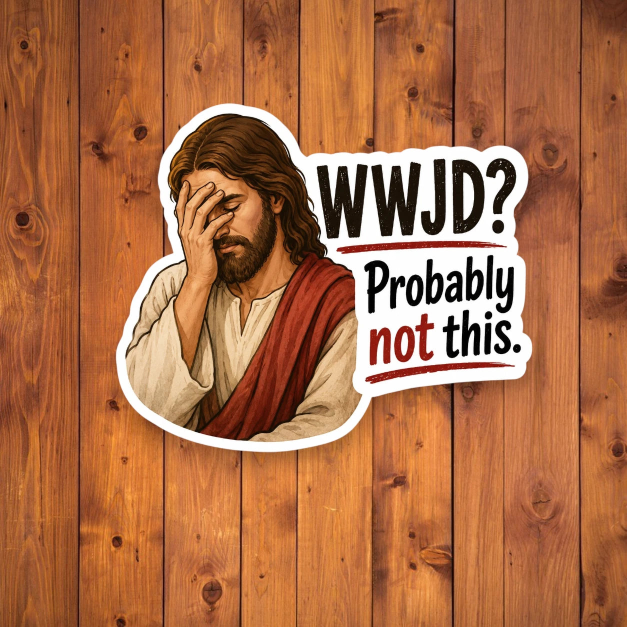A flat, isolated vinyl sticker based on the file WWJD with background background.webp featuring a detailed cartoon illustration of Jesus wearing cream and red robes, holding his hand over his face in an exhausted facepalm gesture next to bold text reading "WWJD? Probably not this." underlined with red brushstrokes.