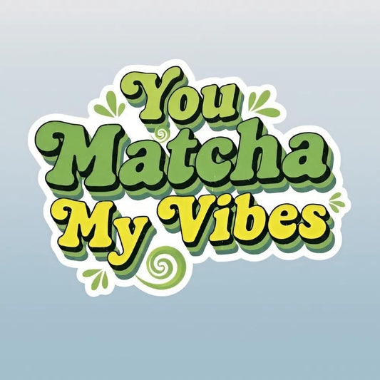 You Matcha My Vibes Sticker | Funny Matcha Tea Pun Decal | Green Tea Lover Art | Positive Vibe Vinyl | Aesthetic Drink Gift | Cozy Matcha