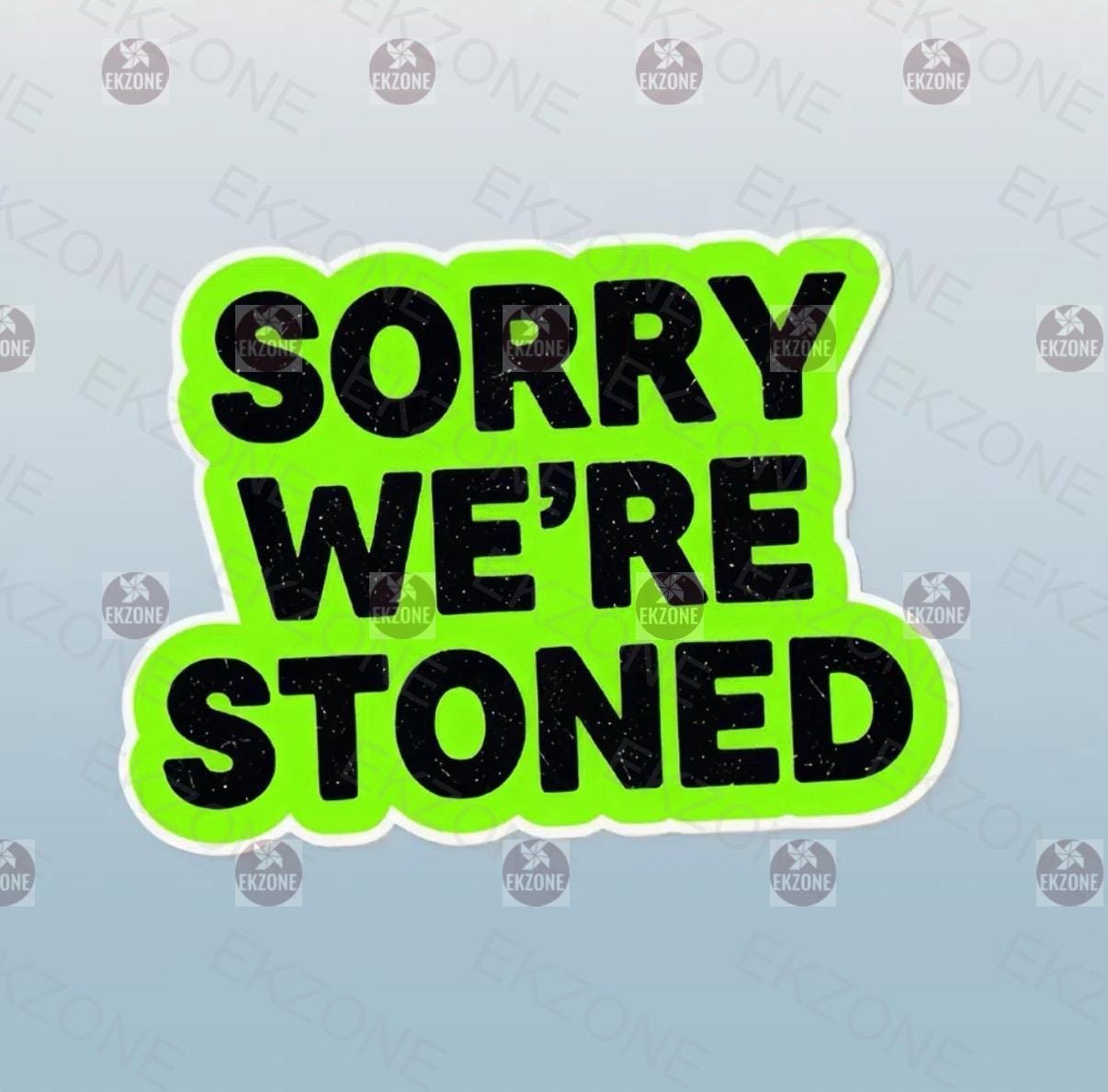 Sorry We are Stoned Sticker | Funny Cannabis Decal | Stoner Humor Art | 420 Friendly Vinyl | Humorous Sign Laptop | Bold Statement Gift