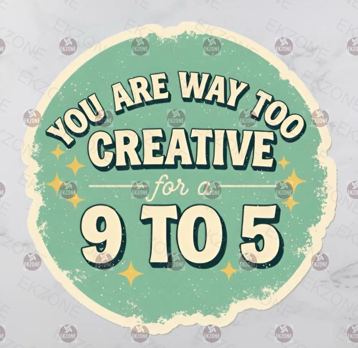 Motivational sticker with text 'You are way too creative for a 9 to 5' on a light blue background.