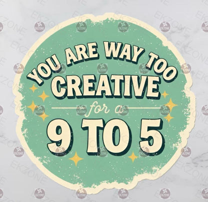 Motivational sticker with text 'You are way too creative for a 9 to 5' on a light blue background.
